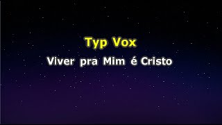 Typ Vox  Viver pra mim é Cristo Karaokê [upl. by Nyleda544]