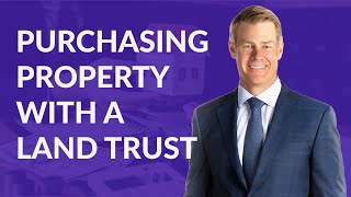 Purchasing Property With a Land Trust [upl. by Charita]