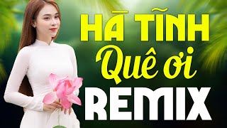 HÀ TĨNH QUÊ ƠI REMIX Mới Ra Lò 2024  Top 100 Nhạc Dân Ca Xứ Nghệ Remix 2024 Hay Nhất Mọi Thời Đại [upl. by Klemm]