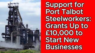 Support for Port Talbot Steelworkers Grants Up to £10000 to Start New Businesses [upl. by Imoyn]