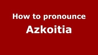 How to pronounce Azkoitia SpainSpanish  PronounceNamescom [upl. by Samy]