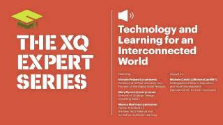 XQ Expert Series Technology and Learning for an Interconnected World [upl. by Enohs]