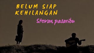 Stevan Pasaribu  Belum Siap Kehilanganlirik [upl. by Llerrehc]