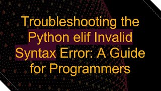 Troubleshooting the Python elif Invalid Syntax Error A Guide for Programmers [upl. by Arias]