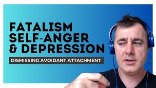 Fatalism SelfAnger amp Depression can arise for those with the Dismissing Avoidant Attachment Style [upl. by Ave]