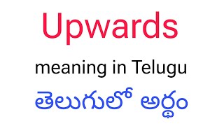 Upwards meaning in telugu  Upwards తెలుగులో అర్థం  Upwards telugu meaning  Upwards meaning [upl. by Anerb]