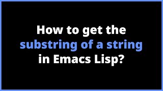 How to get the substring of a string in Emacs Lisp  substring [upl. by Worden717]