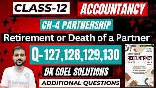 RETIREMENT OR DEATH OF A PARTNER CLASS 12  ACCOUNTS  CH4  DK GOEL Q127  Q128  Q129  Q130 [upl. by Nossaj994]