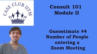 Consult 101  Module 2  Guesstimate 4  No of people entering a zoom call  Case Club IITM [upl. by Aevin]