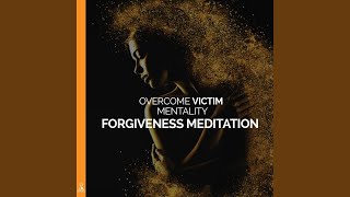 Overcome Victim Mentality Forgiveness Meditation [upl. by Nadab]