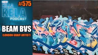 BEAM BVS LONDON GRAFF ARTIST  KILLA KELA PODCAST 575 [upl. by Naanac316]