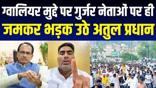 ग्वालियर मुद्दे पर गुर्जर समाज के नेताओं पर ही भड़के अतुल प्रधान  gurjar protest gwalior [upl. by Cote884]