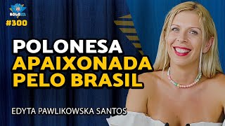 A GRINGA POLONESA BEM BRASILEIRA  Gringavaitecontar Edyta Pawlikowska Santos  Bolder Podcast 300 [upl. by Lednahc]