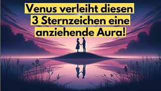 Sommer 2024 Venus verleiht diesen 3 Sternzeichen eine anziehende Aura [upl. by Etnaik]