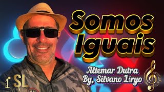 Somos Iguais  Altemar Dutra  By Silvano Líryo [upl. by Audris]