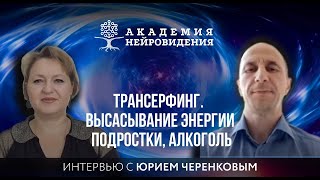 Трансерфинг Высасывание энергии Подростки алкоголь Интервью с Юрием Черенковым [upl. by Alden]