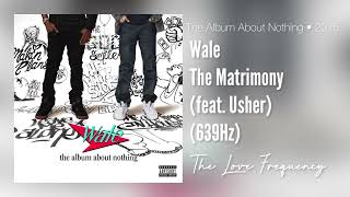 Wale  The Matrimony feat Usher 639hz [upl. by Yortal]