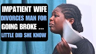 Impatient Wife Divorces Husband For Going Broke Didnt Know [upl. by Ut]