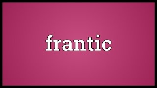 Frantic Meaning [upl. by Iphigenia]