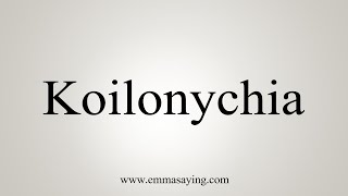 How To Say Koilonychia [upl. by Derby]