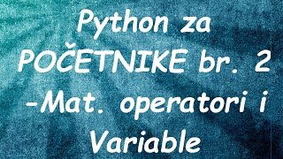 Python tutoriali za POCETNIKE br 2  Variable i Mat operatori [upl. by Quar]