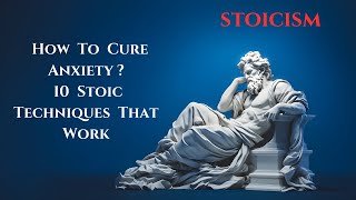 How To Cure Anxiety 10 STOIC Techniques That Work [upl. by Mlehliw]