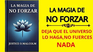 La Magia De No Forzar Deja Que El Universo Lo Haga No Fuerces Nada Audiolibro [upl. by Kipton]