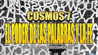 COSMOS 7 EL PODER DE LAS PALABRAS Y LA FE  Roeh Dr Javier Palacios Celorio [upl. by Kolnick]