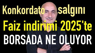 Konkordato salgını  Faiz indirimi 2025te  Borsada ne oluyor [upl. by Navek581]