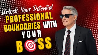 Unlock Your Potential  Professional Boundaries with Your Boss [upl. by Ahsats151]