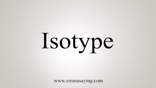 How To Say Isotype [upl. by Ahtiek990]