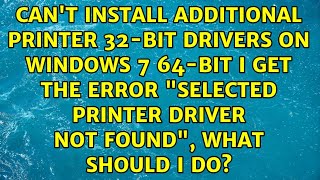 Cant install additional printer 32bit drivers on Windows 7 64bit I get the error quotSelected [upl. by Rhines223]