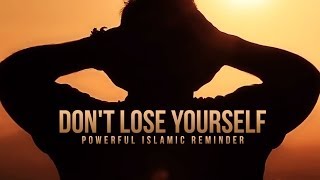 Dont Lose Yourself  A Powerful Islamic Reminder [upl. by Zannini543]