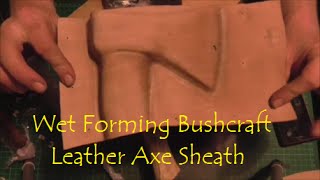 Wet Forming a Bushcraft leather Axe Sheath for Mack Tightwad [upl. by Roberta445]