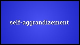 Selfaggrandizement Meaning [upl. by Eiggam]