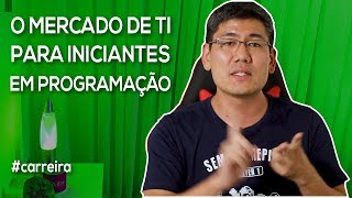 O Mercado de TI para Iniciantes em Programação  Série quotComeçando aos 40quot [upl. by Rennat]