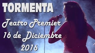 TORMENTA Cantante  Teatro Premier  15122016 FULL SHOW [upl. by Morganica]