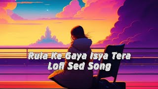 Rula Ke Gaya Isya Tera  LofiSlowedReverb 💔 Sed Song [upl. by Ttennaej]