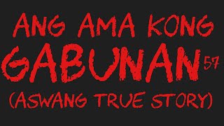 ANG AMA KONG GABUNAN 57 Aswang True Story [upl. by Mariejeanne]