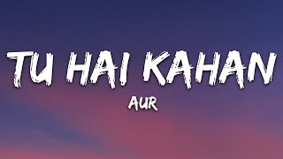 AUR  Tu hai kahan Lyrics [upl. by Enialem]