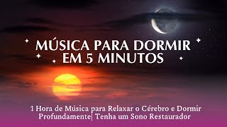 1 Hora de Música para Meditar Relaxar o Cérebro e Dormir Profundamente  Durma em 5 Minutos [upl. by Eiram]