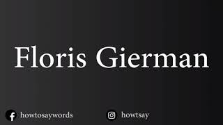 How To Pronounce Floris Gierman [upl. by Filomena]