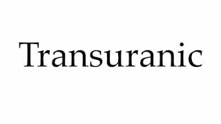 How to Pronounce Transuranic [upl. by Hegarty]