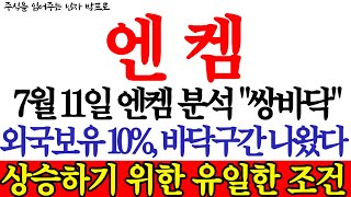 엔켐 주가전망 7월 11일 엔켐분석 quot쌍바닥quot 외국보유10 바닥구간 나왔다 상승하기 위한 유일한 조건 [upl. by Enileda]