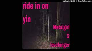 Metálgirl amp lovelonger  Ride In On Yin [upl. by Olfe]