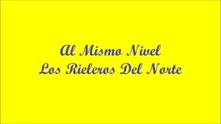 Al Mismo Nivel At The Same Level  Los Rieleros Del Norte Letra  Lyrics [upl. by Kho]