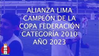 17112023 ⚽ ALIANZA LIMA CAMPEÓN DE LA COPA 🏆 FEDERACIÓN 🇵🇪 CAT 2010  AL 40 CDM [upl. by Ymled]