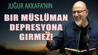 Uğur Akkafanın  Bir Müslüman Depresyona Girmez [upl. by Nilcaj]