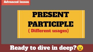 Participles  Present participle in details  Different usages of present participles in English [upl. by Oer267]