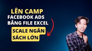 Lên camp bằng file Exel Scale ngân sách lớn trong quảng cáo facebook ads [upl. by Wolgast]